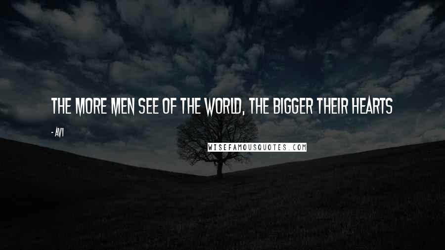 Avi Quotes: The more men see of the world, the bigger their hearts