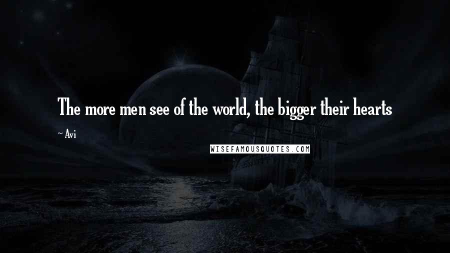 Avi Quotes: The more men see of the world, the bigger their hearts