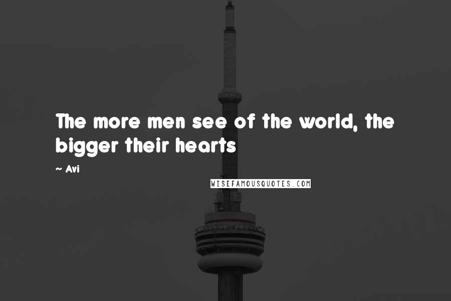 Avi Quotes: The more men see of the world, the bigger their hearts