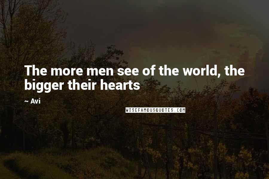 Avi Quotes: The more men see of the world, the bigger their hearts