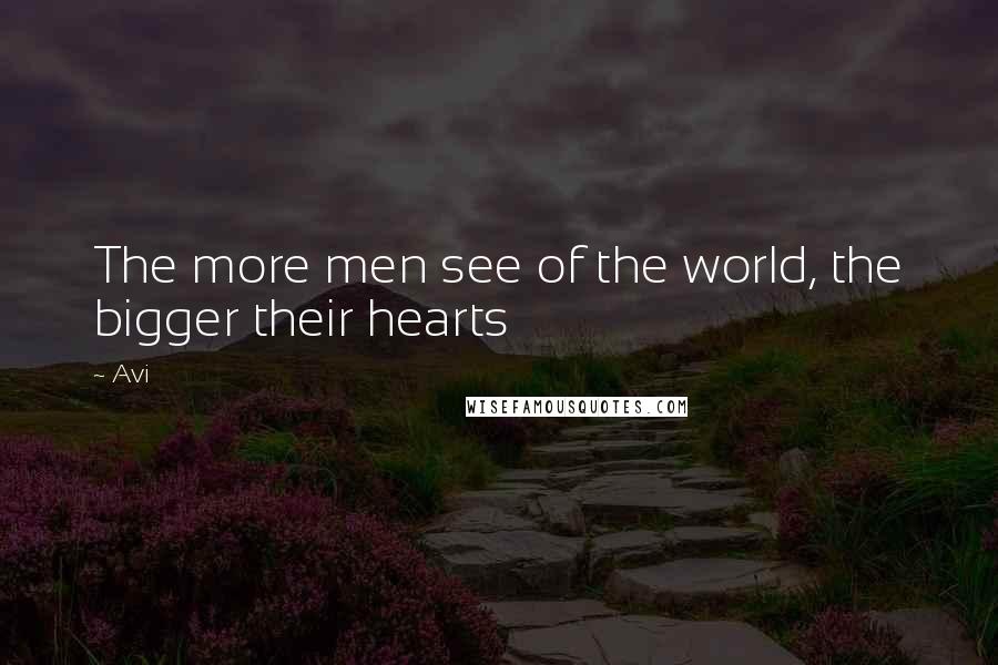 Avi Quotes: The more men see of the world, the bigger their hearts