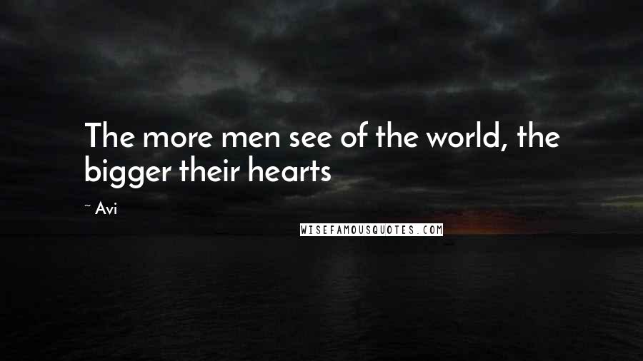 Avi Quotes: The more men see of the world, the bigger their hearts