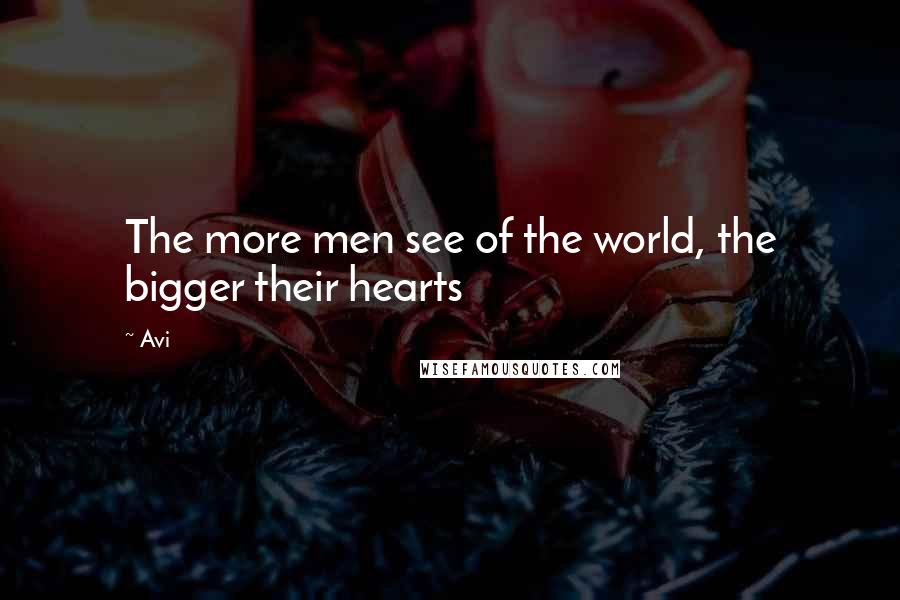 Avi Quotes: The more men see of the world, the bigger their hearts