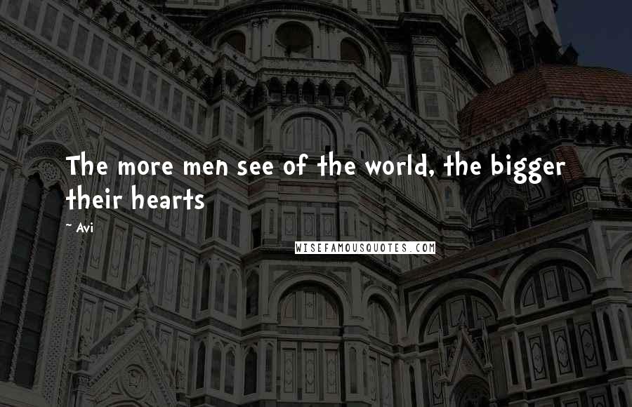 Avi Quotes: The more men see of the world, the bigger their hearts