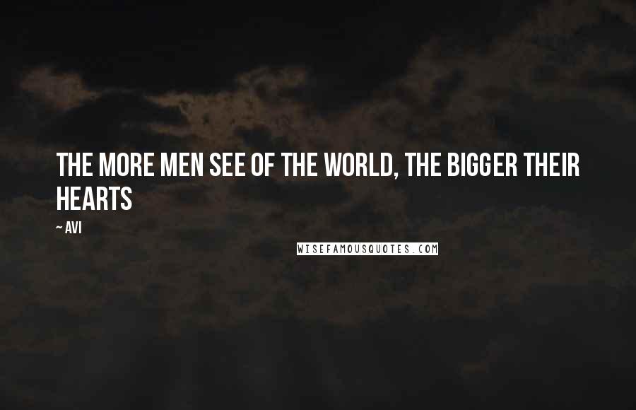 Avi Quotes: The more men see of the world, the bigger their hearts