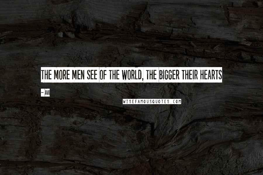 Avi Quotes: The more men see of the world, the bigger their hearts