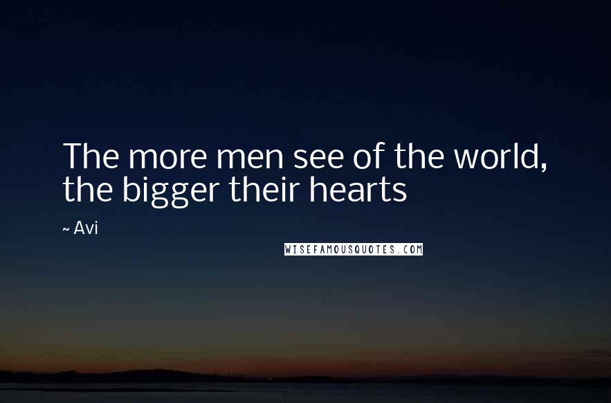 Avi Quotes: The more men see of the world, the bigger their hearts