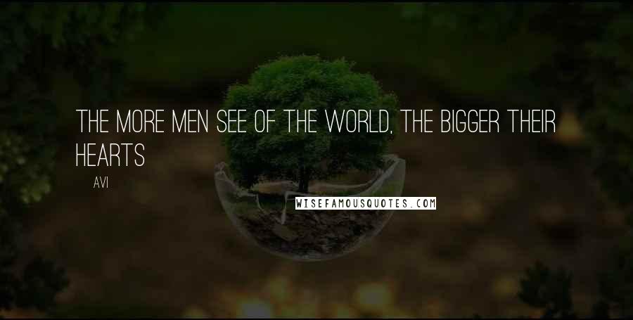 Avi Quotes: The more men see of the world, the bigger their hearts