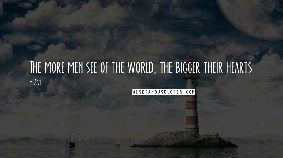 Avi Quotes: The more men see of the world, the bigger their hearts