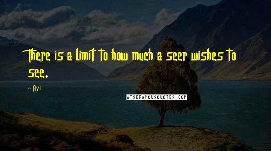 Avi Quotes: There is a limit to how much a seer wishes to see.