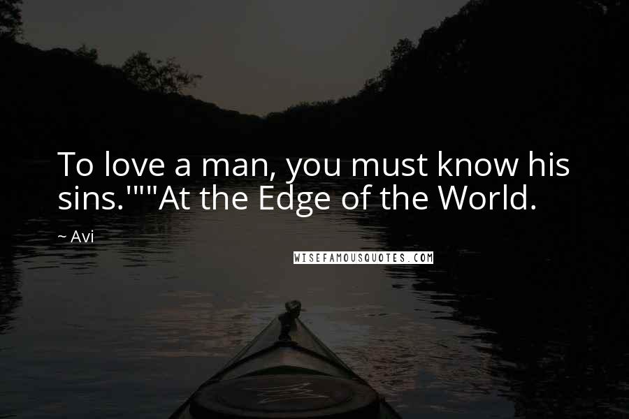 Avi Quotes: To love a man, you must know his sins.'""At the Edge of the World.