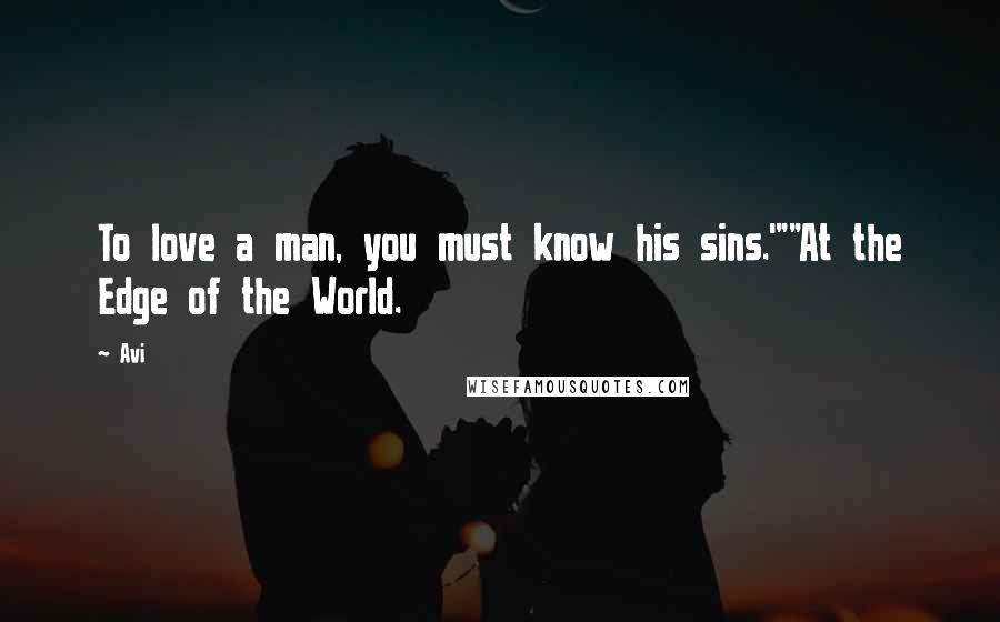 Avi Quotes: To love a man, you must know his sins.'""At the Edge of the World.