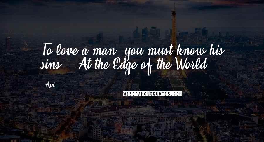 Avi Quotes: To love a man, you must know his sins.'""At the Edge of the World.