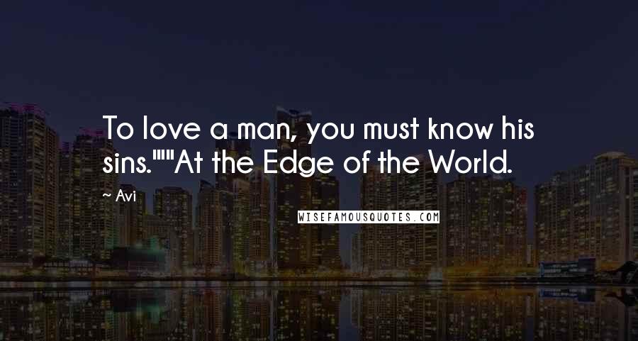 Avi Quotes: To love a man, you must know his sins.'""At the Edge of the World.