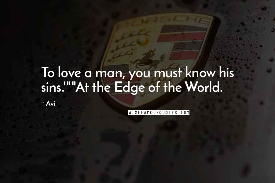 Avi Quotes: To love a man, you must know his sins.'""At the Edge of the World.