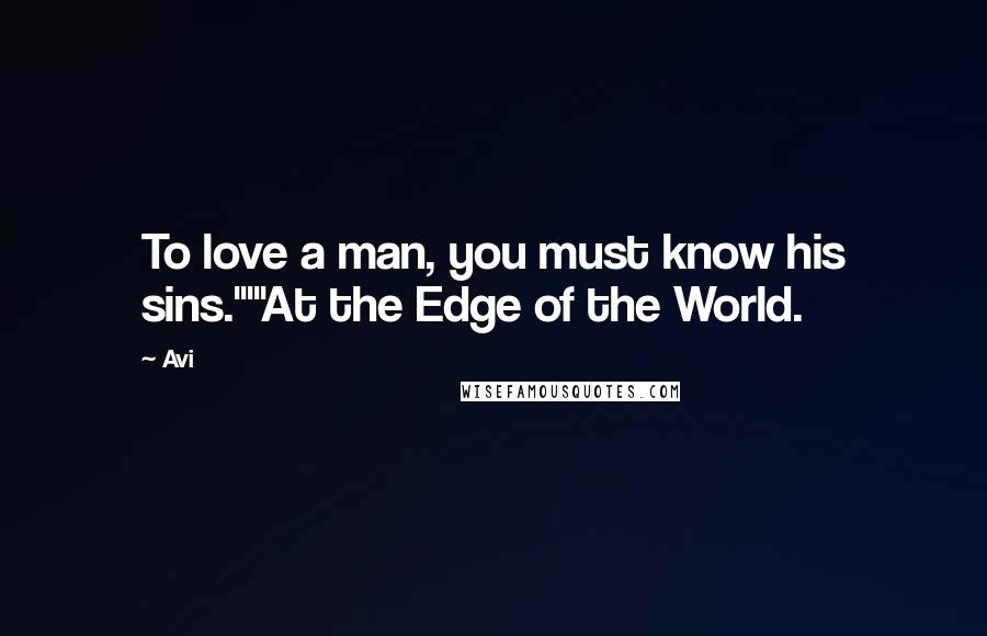 Avi Quotes: To love a man, you must know his sins.'""At the Edge of the World.