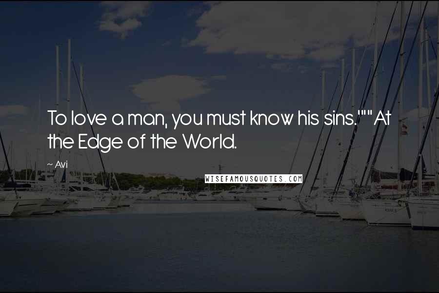 Avi Quotes: To love a man, you must know his sins.'""At the Edge of the World.