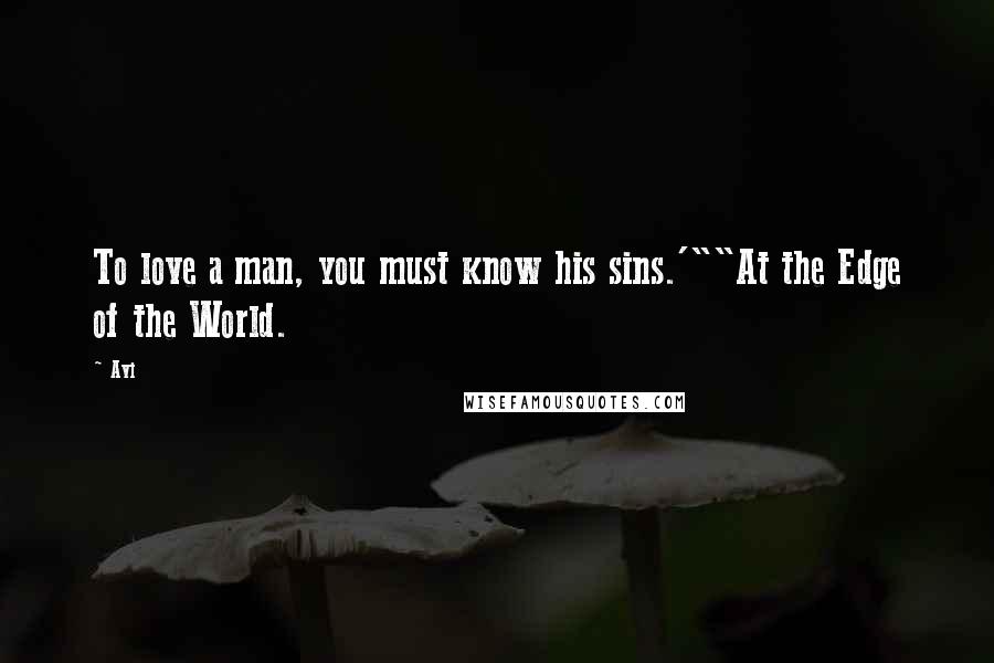 Avi Quotes: To love a man, you must know his sins.'""At the Edge of the World.