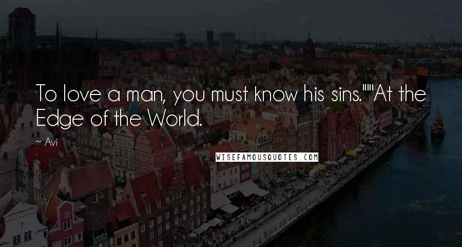 Avi Quotes: To love a man, you must know his sins.'""At the Edge of the World.