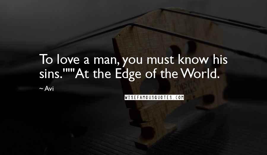 Avi Quotes: To love a man, you must know his sins.'""At the Edge of the World.