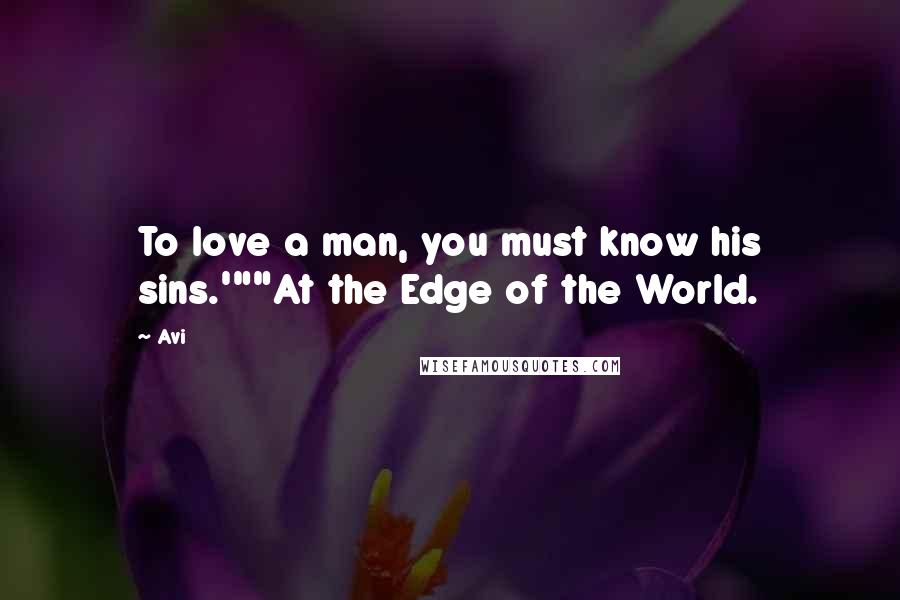 Avi Quotes: To love a man, you must know his sins.'""At the Edge of the World.
