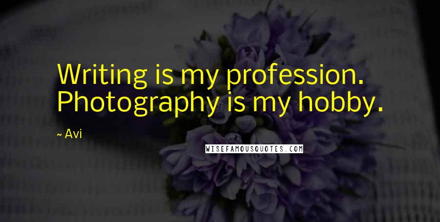 Avi Quotes: Writing is my profession. Photography is my hobby.