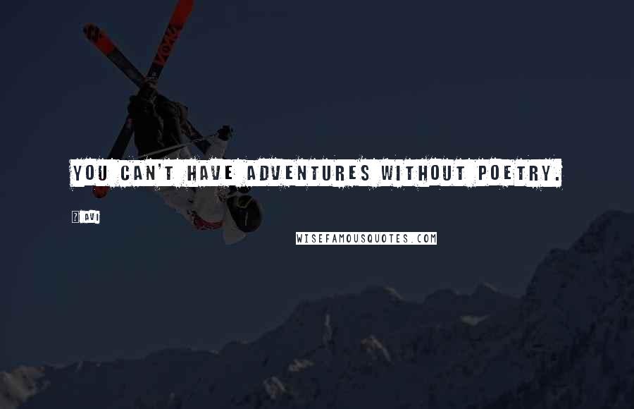 Avi Quotes: You can't have adventures without poetry.