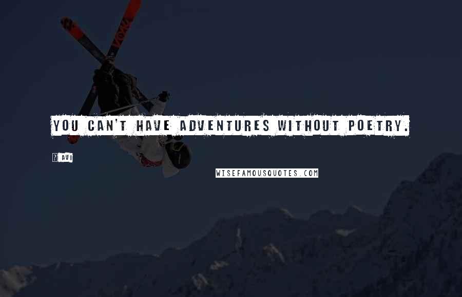 Avi Quotes: You can't have adventures without poetry.