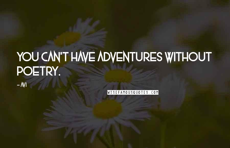 Avi Quotes: You can't have adventures without poetry.