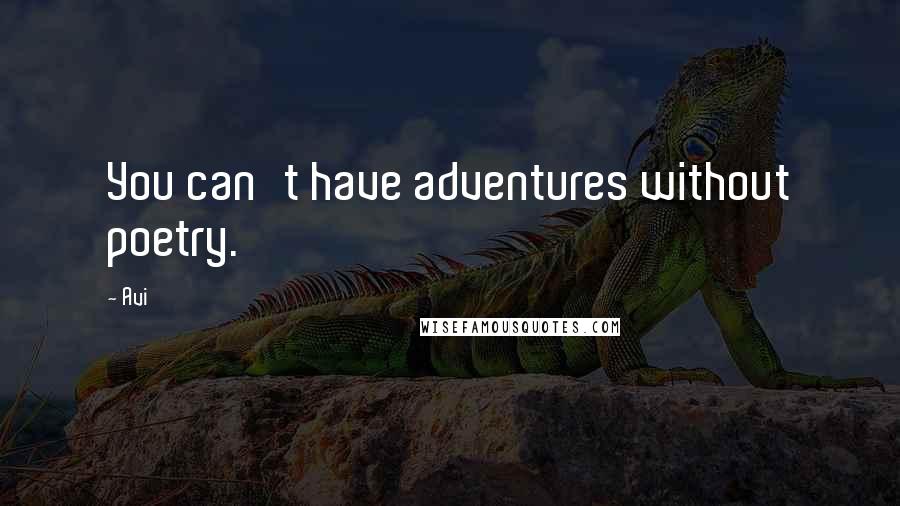 Avi Quotes: You can't have adventures without poetry.