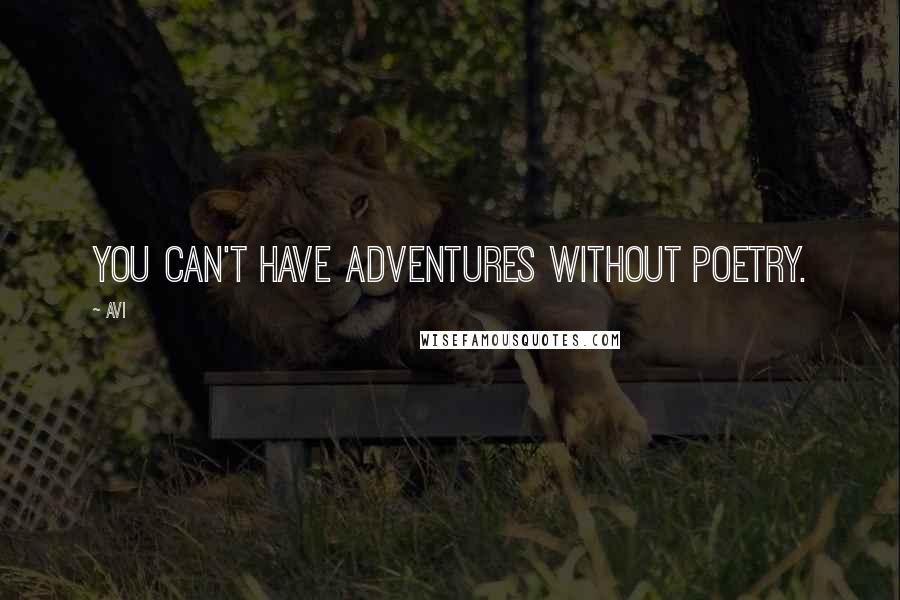 Avi Quotes: You can't have adventures without poetry.