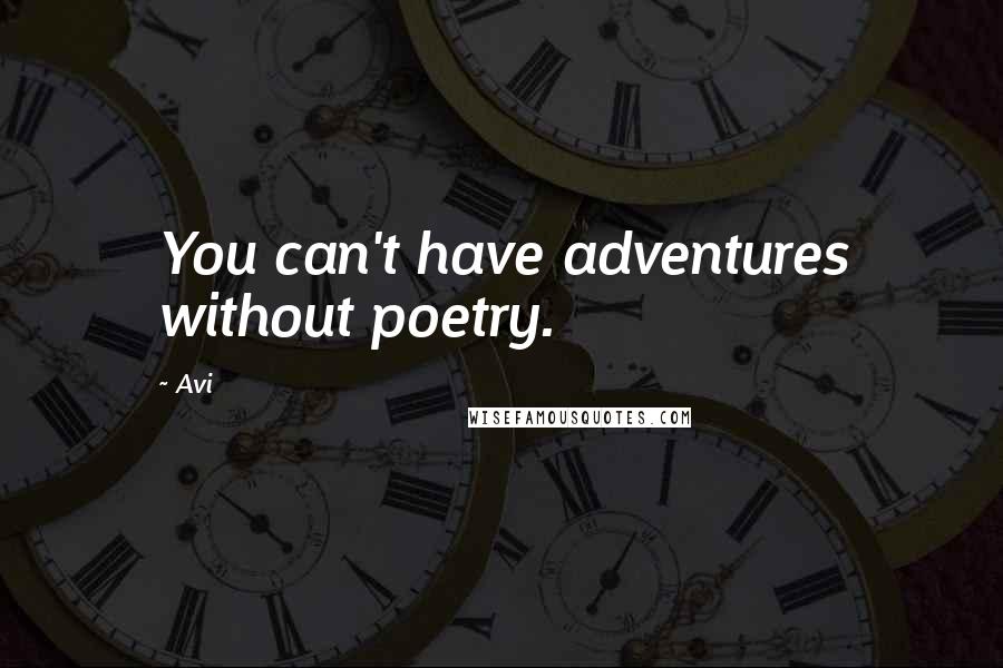 Avi Quotes: You can't have adventures without poetry.