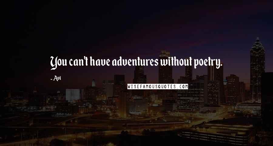 Avi Quotes: You can't have adventures without poetry.