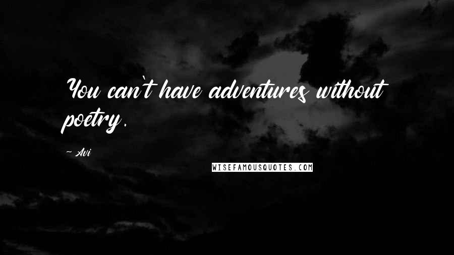 Avi Quotes: You can't have adventures without poetry.