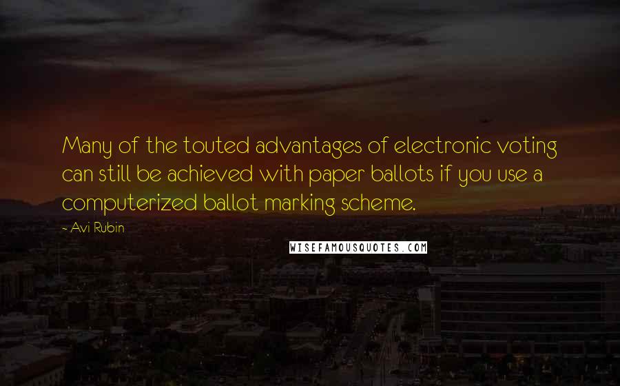 Avi Rubin Quotes: Many of the touted advantages of electronic voting can still be achieved with paper ballots if you use a computerized ballot marking scheme.