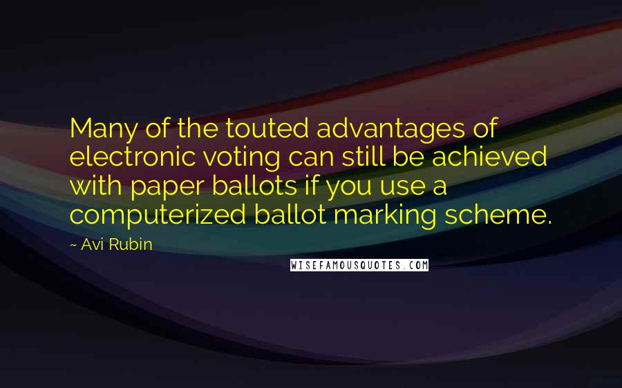 Avi Rubin Quotes: Many of the touted advantages of electronic voting can still be achieved with paper ballots if you use a computerized ballot marking scheme.