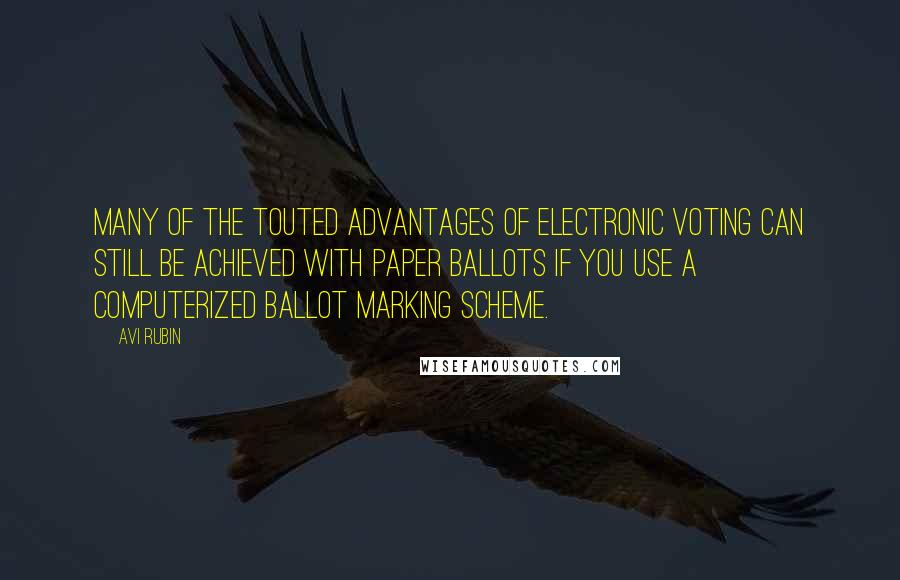 Avi Rubin Quotes: Many of the touted advantages of electronic voting can still be achieved with paper ballots if you use a computerized ballot marking scheme.