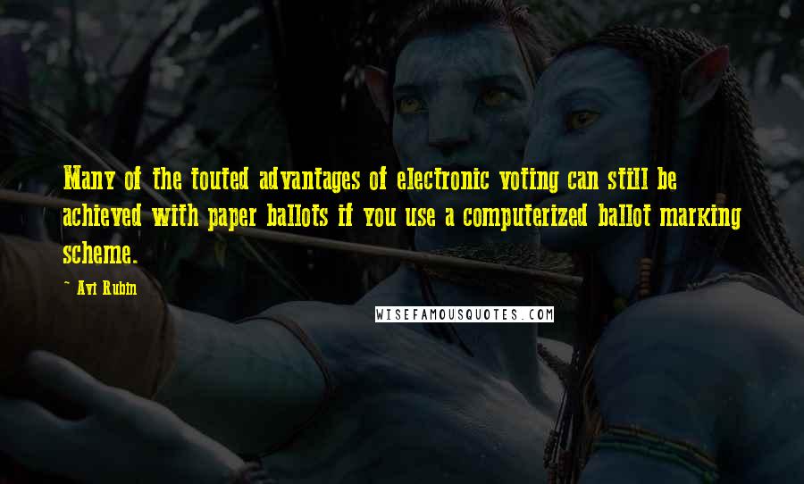 Avi Rubin Quotes: Many of the touted advantages of electronic voting can still be achieved with paper ballots if you use a computerized ballot marking scheme.