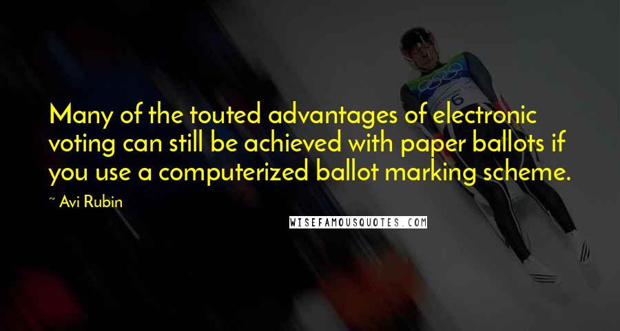 Avi Rubin Quotes: Many of the touted advantages of electronic voting can still be achieved with paper ballots if you use a computerized ballot marking scheme.