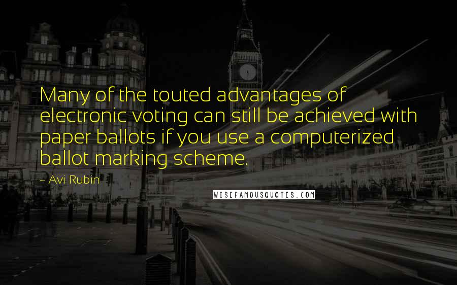 Avi Rubin Quotes: Many of the touted advantages of electronic voting can still be achieved with paper ballots if you use a computerized ballot marking scheme.