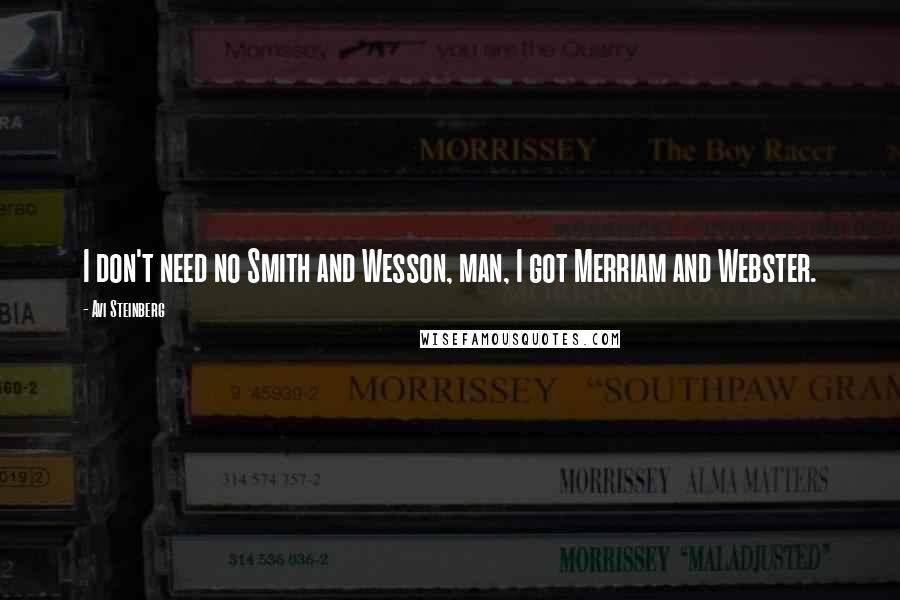Avi Steinberg Quotes: I don't need no Smith and Wesson, man, I got Merriam and Webster.
