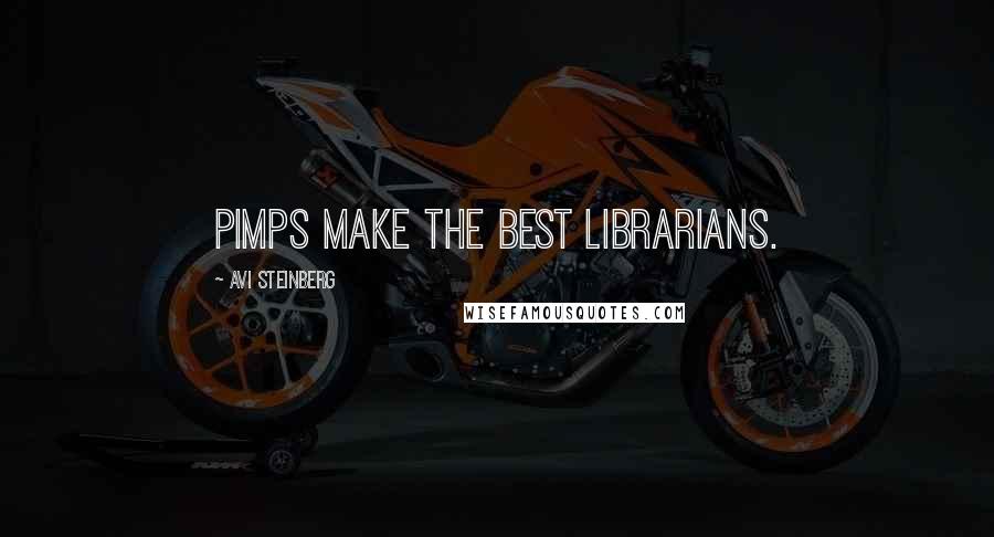 Avi Steinberg Quotes: Pimps make the best librarians.