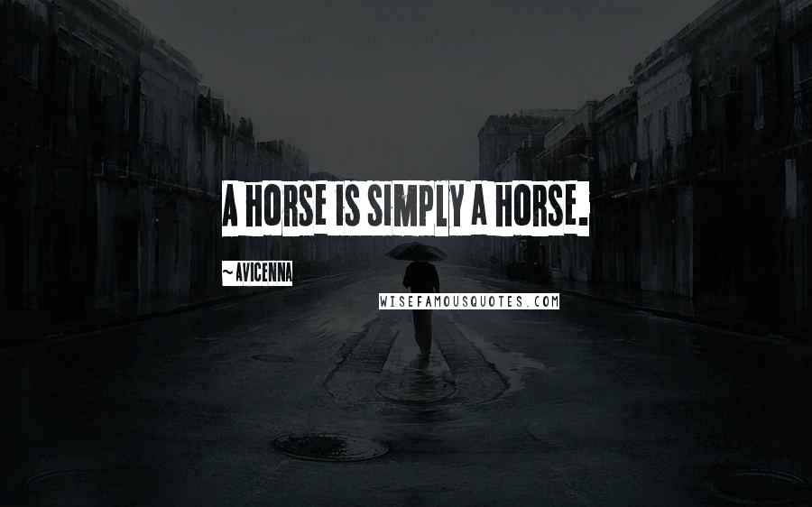 Avicenna Quotes: A horse is simply a horse.