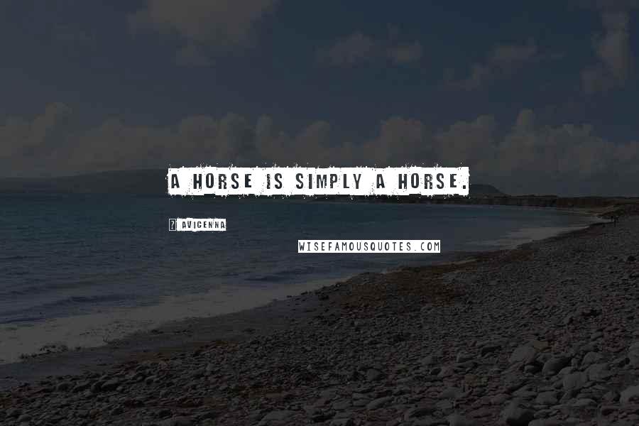 Avicenna Quotes: A horse is simply a horse.
