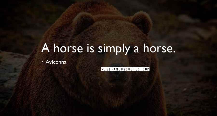 Avicenna Quotes: A horse is simply a horse.