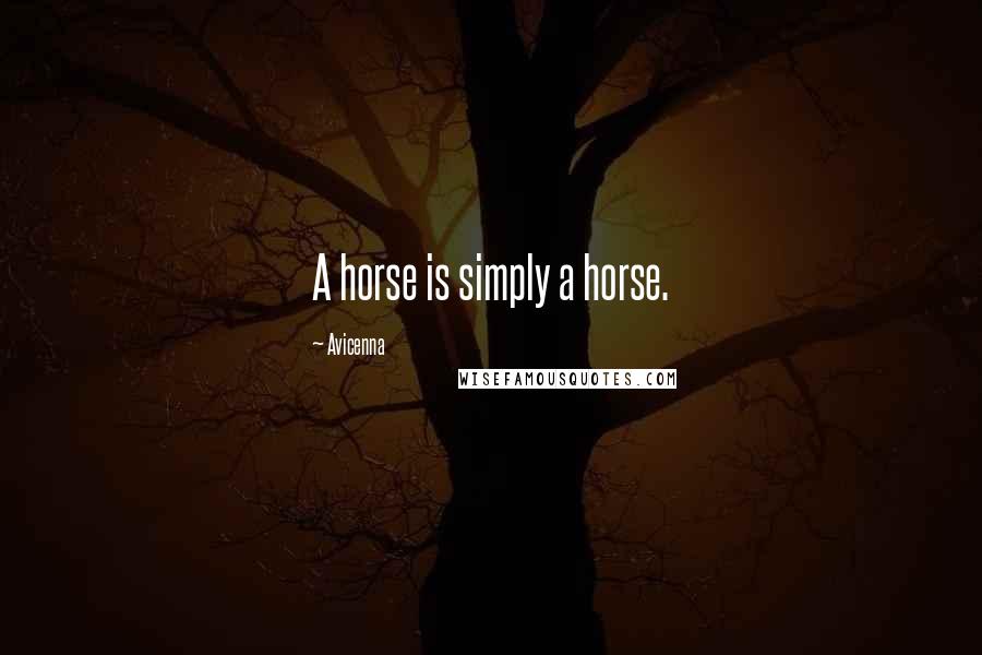 Avicenna Quotes: A horse is simply a horse.