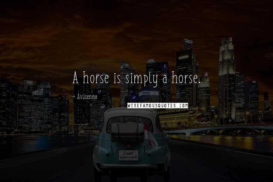 Avicenna Quotes: A horse is simply a horse.