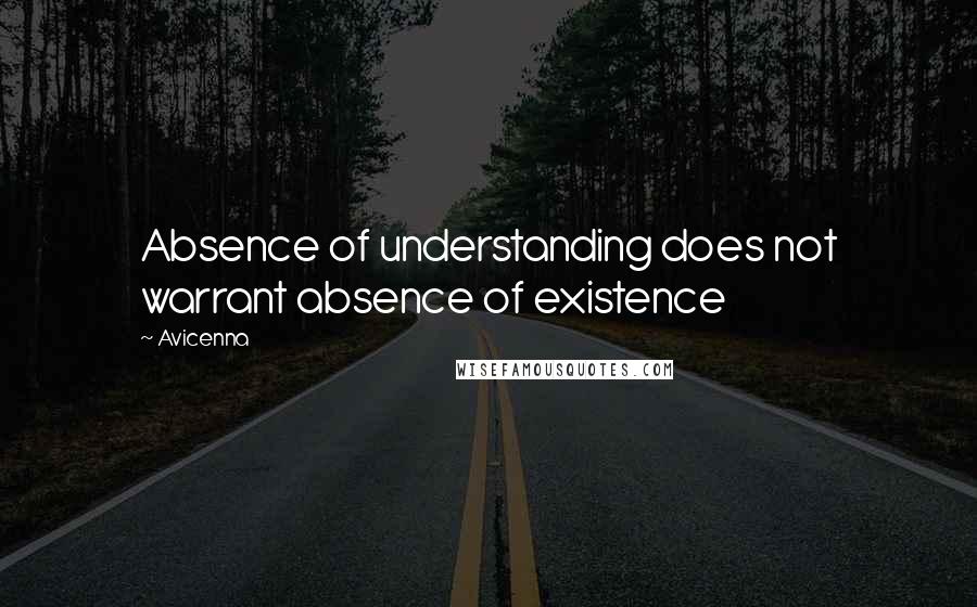 Avicenna Quotes: Absence of understanding does not warrant absence of existence