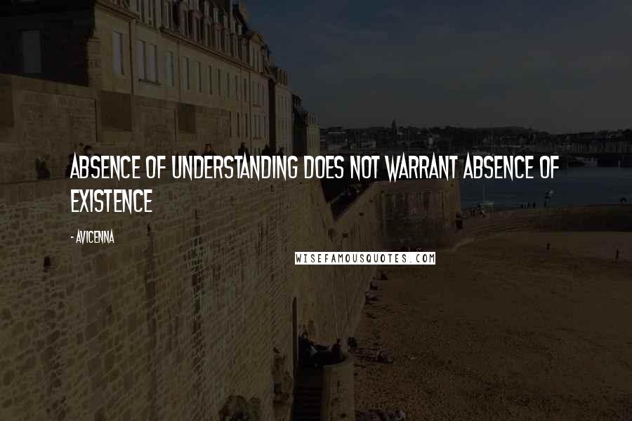 Avicenna Quotes: Absence of understanding does not warrant absence of existence