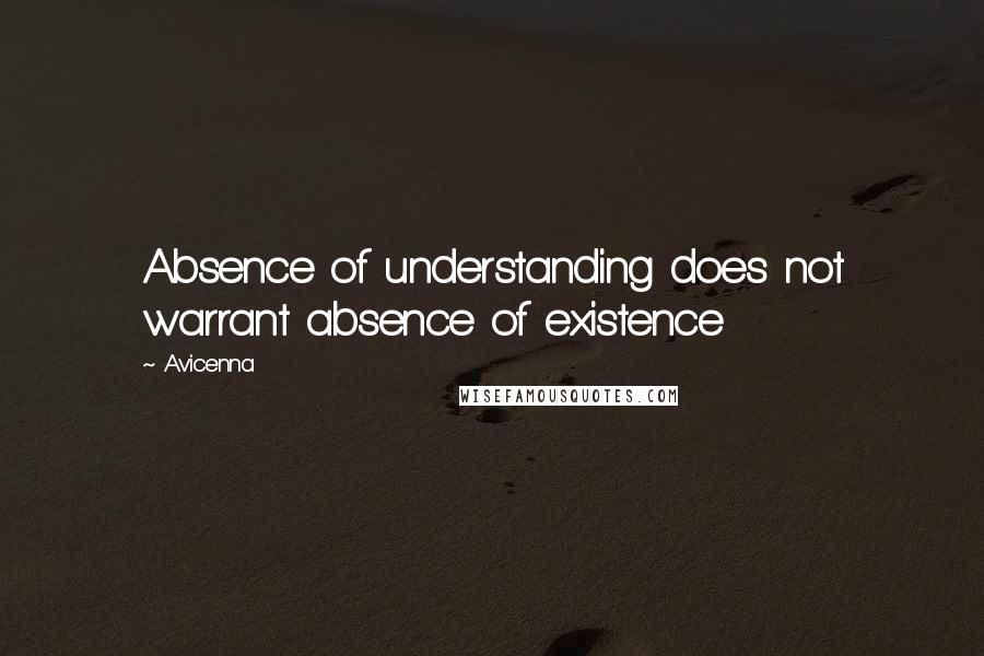 Avicenna Quotes: Absence of understanding does not warrant absence of existence